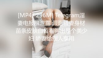 [MP4/ 296M] Telegram淫妻电报群泄露 假面骚妻身材苗条皮肤白皙看得出是个美少妇 娇妻给别人享用