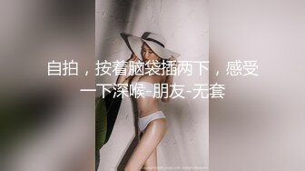 自拍，按着脑袋插两下，感受一下深喉-朋友-无套