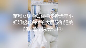 商场女厕全景偷拍多位漂亮小姐姐嘘嘘白嫩的大屁股和肥美的鲍鱼尽情展现 (4)