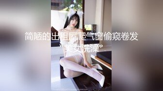 简陋的出租屋爬气窗偷窥卷发美女洗澡