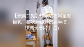 【最美二狗】珍藏超粉嫩童颜巨乳，首次漏点漏奶舔手指，诱惑太美啦！ (2)