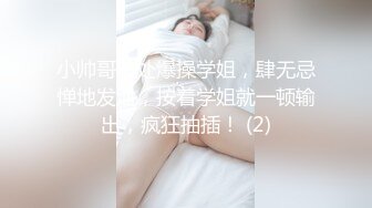 小帅哥破处爆操学姐，肆无忌惮地发泄，按着学姐就一顿输出，疯狂抽插！ (2)