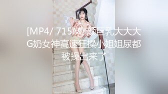 [MP4/ 715M] 颜巨乳大大大G奶女神高速狂操小姐姐尿都被操出来了