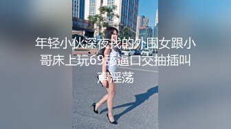 年轻小伙深夜找的外围女跟小哥床上玩69舔逼口交抽插叫声淫荡