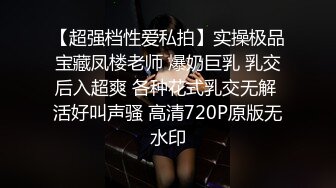 【超强档性爱私拍】实操极品宝藏凤楼老师 爆奶巨乳 乳交后入超爽 各种花式乳交无解 活好叫声骚 高清720P原版无水印