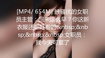 [MP4/ 654M] 被骚扰的女职员主管：回来这么早？你这新衣服还挺好看的&nbsp;&nbsp;&nbsp;&nbsp;女职员：我今天可累了