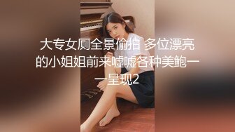 大专女厕全景偷拍 多位漂亮的小姐姐前来嘘嘘各种美鲍一一呈现2