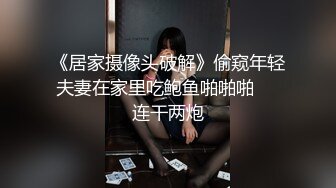 《居家摄像头破解》偷窥年轻夫妻在家里吃鲍鱼啪啪啪❤️连干两炮