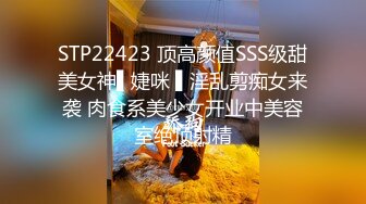 STP22423 顶高颜值SSS级甜美女神▌婕咪 ▌淫乱剪痴女来袭 肉食系美少女开业中美容室绝顶射精