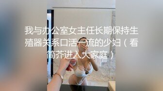 我与办公室女主任长期保持生殖器关系口活一流的少妇（看简芥进入大家庭）