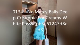 0134 - No Mercy Balls Deep Creampie For Creamy White Pussy (ph5e61247d8ccd3)