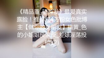 《精品重_磅首发》最爱真实露脸！推_特24万粉女色批博主【做你的女朋友】搞黄_色的小姐姐良家反_差婊淫荡投稿 (2)