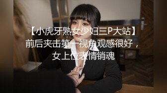 【小虎牙熟女少妇三P大站】前后夹击第一视角观感很好，女上位表情销魂