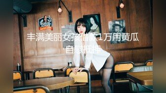 丰满美丽女孩借款1万用黄瓜自慰抵押