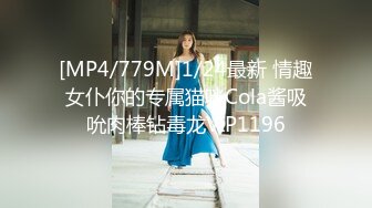 [MP4/779M]1/24最新 情趣女仆你的专属猫咪Cola酱吸吮肉棒钻毒龙VIP1196