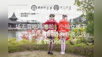 [MP4]STP31474 新人小女神下海被干！【波多表姐】，多场无套吃鸡啪啪，小仙女被干得嗷嗷叫，清纯外表下这么淫荡 VIP0600