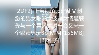 2DF2] 上帝视角tp淫乱又刺激的男女啪啪大波骚女情趣装先与一个男人搞过一会又来一个眼睛男玩3p[MP4/156MB][BT种子]