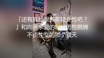 「还有其他很多年轻女性吧？」和向我求爱的年轻男性燃烧不贞性交的那个夏天