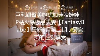 巨乳翘臀美鲍犹如硅胶娃娃，P站火爆极品夫妻【FantasyBabe】最新9月第二期，最完美的性爱享受