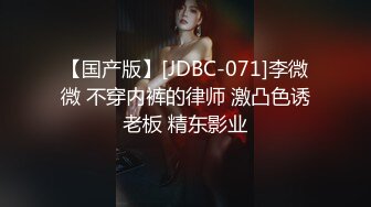 【国产版】[JDBC-071]李微微 不穿内裤的律师 激凸色诱老板 精东影业