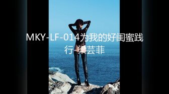 MKY-LF-014为我的好闺蜜践行-梁芸菲