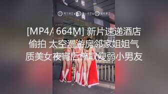 [MP4/ 664M] 新片速递酒店偷拍 太空漫游房邻家姐姐气质美女夜宵后榨取瘦弱小男友