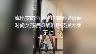 流出安防酒店偷拍御姐型青春时尚女孩貌似醉酒后被操大哭不止