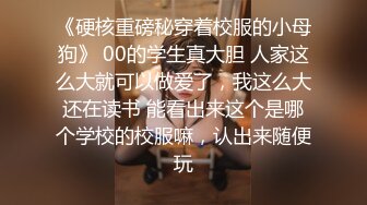 《硬核重磅秘穿着校服的小母狗》 00的学生真大胆 人家这么大就可以做爱了，我这么大还在读书 能看出来这个是哪个学校的校服嘛，认出来随便玩