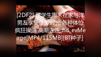 [2DF2] 留学生周末在家与洋男友享受性爱时光 各种体位疯狂操逼 高潮连连_hd_evMerge[MP4/115MB][BT种子]