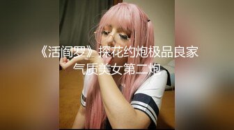 《活阎罗》探花约炮极品良家气质美女第二炮