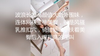 波浪长发高颜值大奶外围妹，连体网袜蜜桃美臀，很是风骚乳推扣穴，骑脸插嘴，扶着美臀后入爆操爽的淫叫