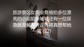 旅游景区女厕全景偷拍多位漂亮的小姐姐来嘘嘘还有一位尿急就是解不开连体裙真想帮她一把 (22)