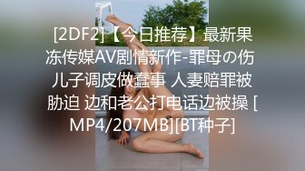 [2DF2]【今日推荐】最新果冻传媒AV剧情新作-罪母の伤 儿子调皮做蠢事 人妻赔罪被胁迫 边和老公打电话边被操 [MP4/207MB][BT种子]