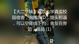 【大二学妹】南京上学真实校园宿舍，胸围34D，馒头粉逼，可以空降线下约，舍友在旁边，极品 (1)