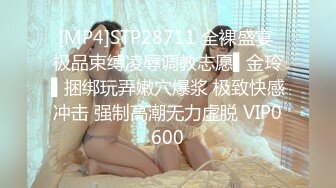 [MP4]STP28711 全裸盛宴 极品束缚凌辱调教志愿▌金玲▌捆绑玩弄嫩穴爆浆 极致快感冲击 强制高潮无力虚脱 VIP0600