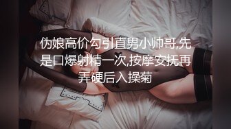 伪娘高价勾引直男小帅哥,先是口爆射精一次,按摩安抚再弄硬后入操菊