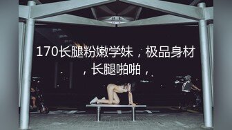 170长腿粉嫩学妹，极品身材，长腿啪啪，