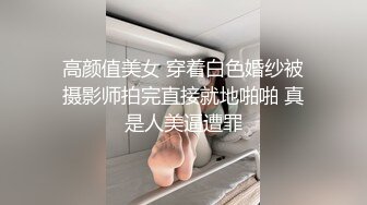 高颜值美女 穿着白色婚纱被摄影师拍完直接就地啪啪 真是人美逼遭罪