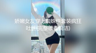 娇嫩女友穿上蜘蛛侠套装疯狂吐丝(完整版看简洁)