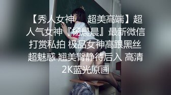 【秀人女神❤️超美高端】超人气女神『杨晨晨』最新微信打赏私拍 极品女神高跟黑丝超魅惑 翘美臀静待后入 高清2K蓝光原画