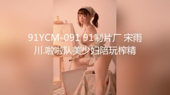 91YCM-091 91制片厂 宋雨川.啦啦队美少妇陪玩榨精