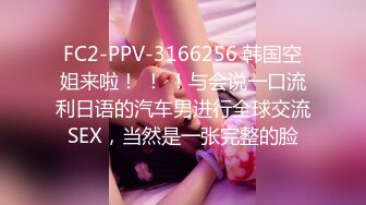 FC2-PPV-3166256 韩国空姐来啦！ ！ ！与会说一口流利日语的汽车男进行全球交流SEX，当然是一张完整的脸