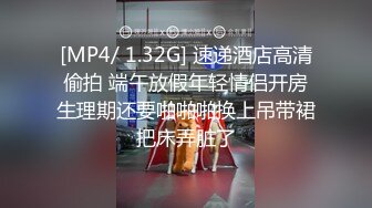 [MP4/ 1.32G] 速递酒店高清偷拍 端午放假年轻情侣开房生理期还要啪啪啪换上吊带裙把床弄脏了