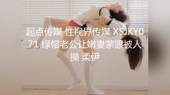 起点传媒 性视界传媒 XSJKY071 绿帽老公让嫩妻蒙眼被人操 柔伊