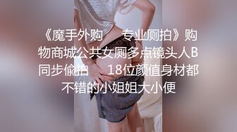 《魔手外购㊙️专业厕拍》购物商城公共女厕多点镜头人B同步偸拍㊙️18位颜值身材都不错的小姐姐大小便