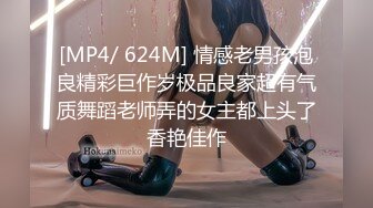 [MP4/ 624M] 情感老男孩泡良精彩巨作岁极品良家超有气质舞蹈老师弄的女主都上头了香艳佳作