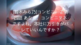 [鈴木みら乃]コンビニ○○Z 第四話 あなた、コンビニマネですよね。本社に万引きがバレていいんですか？