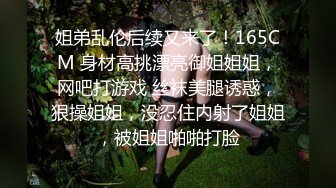 姐弟乱伦后续又来了！165CM 身材高挑漂亮御姐姐姐，网吧打游戏 丝袜美腿诱惑，狠操姐姐，没忍住内射了姐姐，被姐姐啪啪打脸