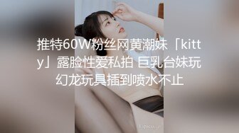 推特60W粉丝网黄潮妹「kitty」露脸性爱私拍 巨乳台妹玩幻龙玩具插到喷水不止