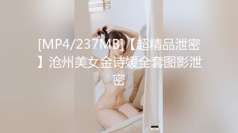 [MP4/237MB]【超精品泄密】沧州美女金诗媛全套图影泄密